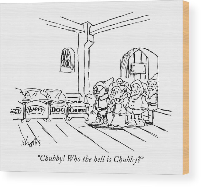 68456 
(one Of The Seven Dwarfs Exclaims As He Walks Into Bedroom And Sees Wood Print featuring the drawing Chubby! Who The Hell Is Chubby? by Sidney Harris
