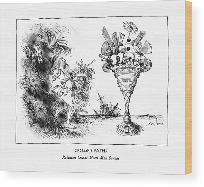 Crossed Paths31005
Robinson Crusoe Meets Man Sundae

Crossed Paths: Robinson Crusoe Meets Man Sundae: Crusoe Confronts A Giant Ice Cream Dish. 
Dessert Wood Print featuring the drawing Crossed Paths
Robinson Crusoe Meets Man Sundae by Ronald Searle
