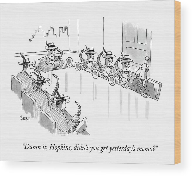 Meetings -general Wood Print featuring the drawing Damn It, Hopkins, Didn't You Get Yesterday's Memo? by Jack Ziegler