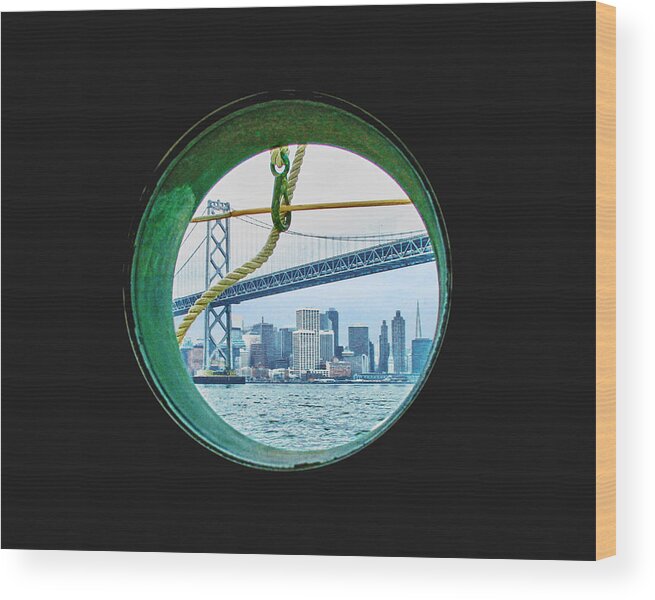 San Francisco Skyline Wood Print featuring the photograph From a Port Hole by Jessica Levant