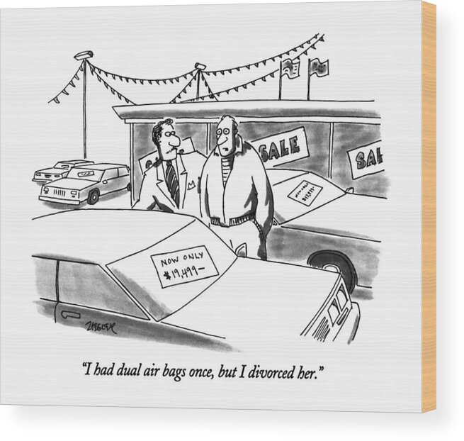 

 Man To Car Salesman As They Stand On A Car Lot Wood Print featuring the drawing I Had Dual Air Bags Once by Jack Ziegler