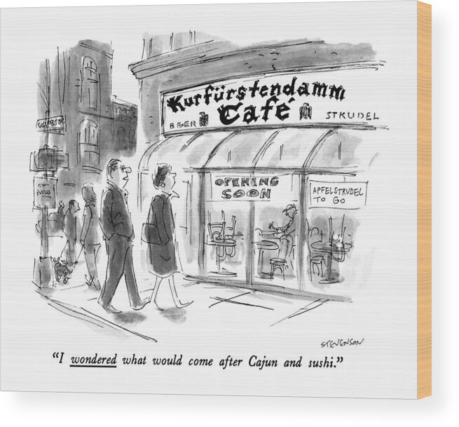 

Kurfurstendamm Cafe: Man To Wife As They Pass German Cafe Under Construction. 
Food Wood Print featuring the drawing I Wondered What Would Come After Cajun And Sushi by James Stevenson