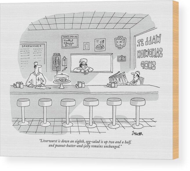 Counter Man In Wall St. Sandwich Shop Reads Stock Quotations To Fellow Employees. 
Business Stock Market Wall Street Dining Restaurants Jack Ziegler Jzi Artkey 39069 Wood Print featuring the drawing Liverwurst Is Down An Eighth by Jack Ziegler