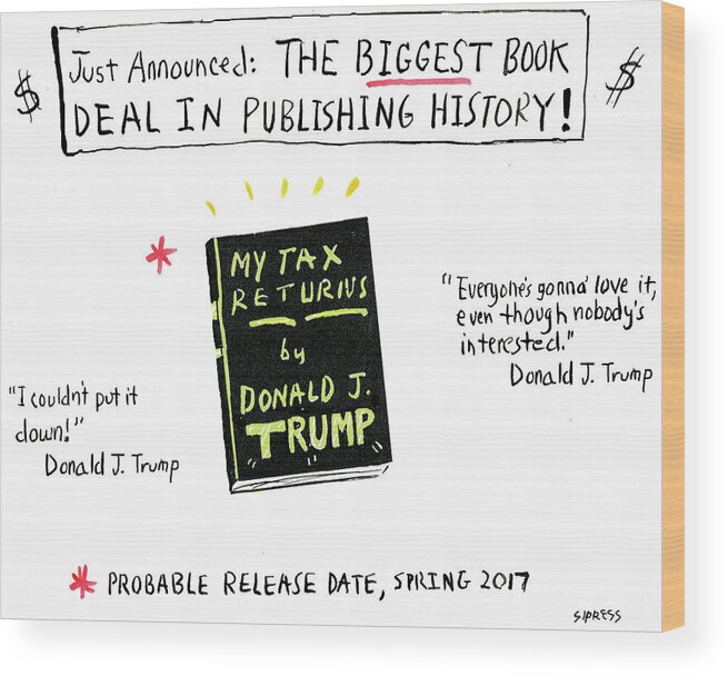Just Announced: The Biggest Book Deal In Publishing History Wood Print featuring the drawing My Tax Returns By Donald J Trump by David Sipress