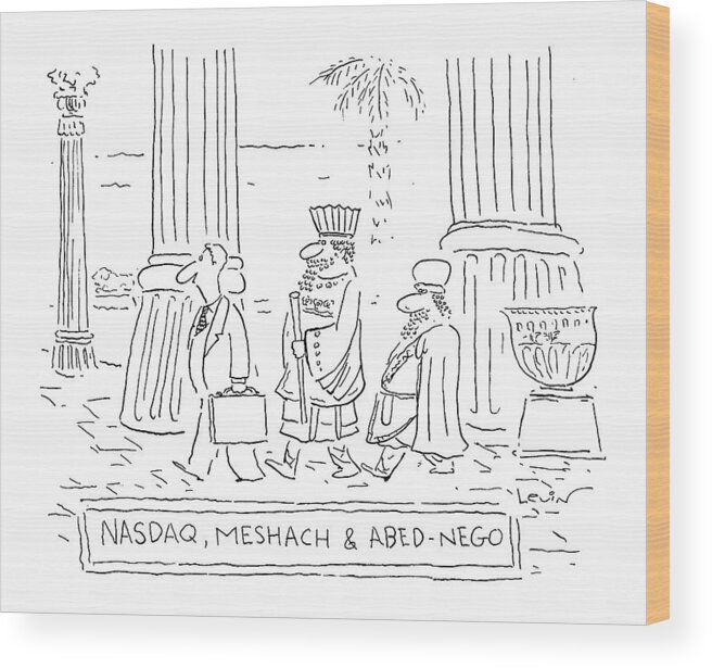 Business Wood Print featuring the drawing Nasdaq, Meshach And Abednego by Arnie Levin