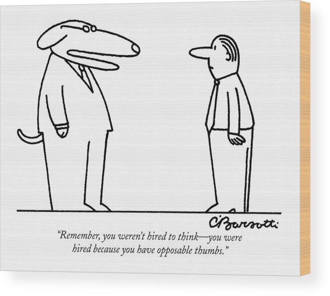 Dogs - General Wood Print featuring the drawing Remember, You Weren't Hired To Think - by Charles Barsotti