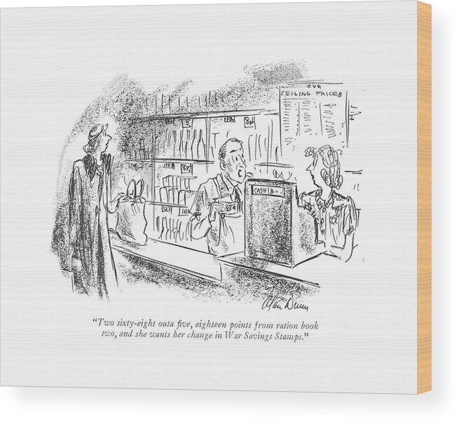 112510 Adu Alan Dunn Grocer To His Assistant. Assistant Effort Food Front Grocer Groceries Grocery Home Market Rationing Shop Shopping Store World Wwii Wood Print featuring the drawing Two Sixty-eight Outa ?ve by Alan Dunn