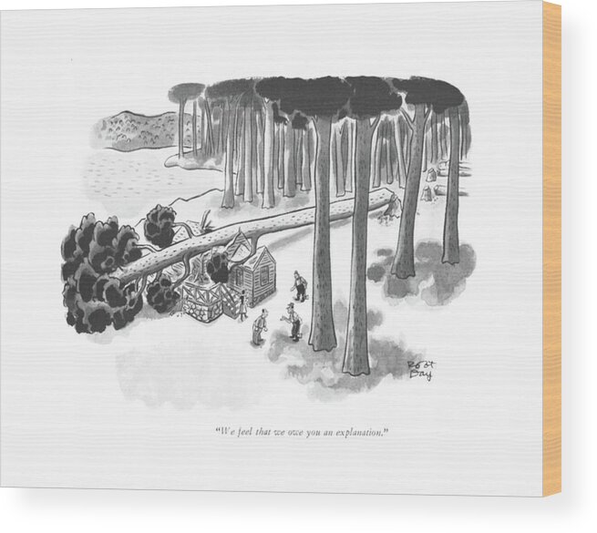 110346 Rda Robert J. Day Lumberjacks Chopped Down A Tree And It Has Landed On A House Wood Print featuring the drawing We Feel That We Owe You An Explanation by Robert J. Day