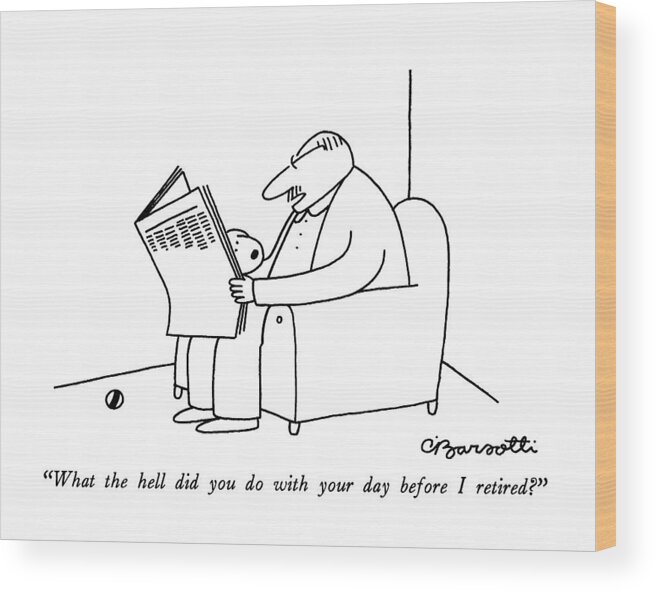

(man Reading Newspaper Says To Dog Who Wants To Play Ball.) 
Dogs Wood Print featuring the drawing What The Hell Did You Do With Your Day by Charles Barsotti