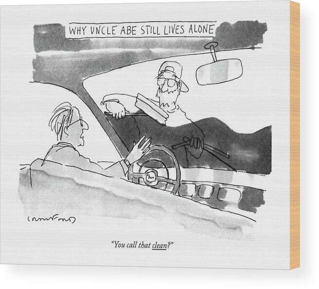 
Why Uncle Abe Still Lives Alone

(elderly Gentleman In Car Complains To Gas Station Attendant Cleaning His Windshield.)
Marriage Wood Print featuring the drawing Why Uncle Abe Still Lives Alone
You Call That by Michael Crawford