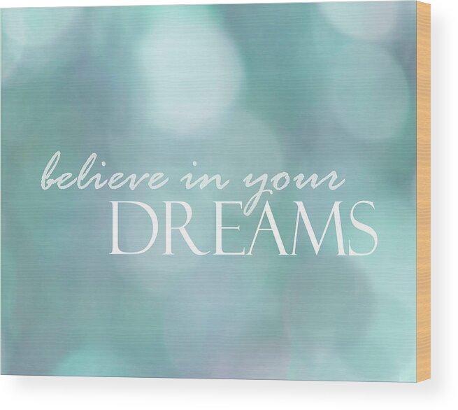 Quote Wood Print featuring the photograph Believe In Your Dreams by Ann Powell