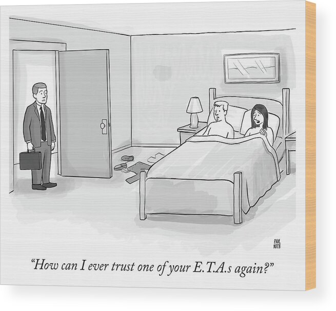 how Can I Ever Trust One Of Your Etas Again? Wood Print featuring the drawing How can I ever trust one of your ETAs again by Paul Noth