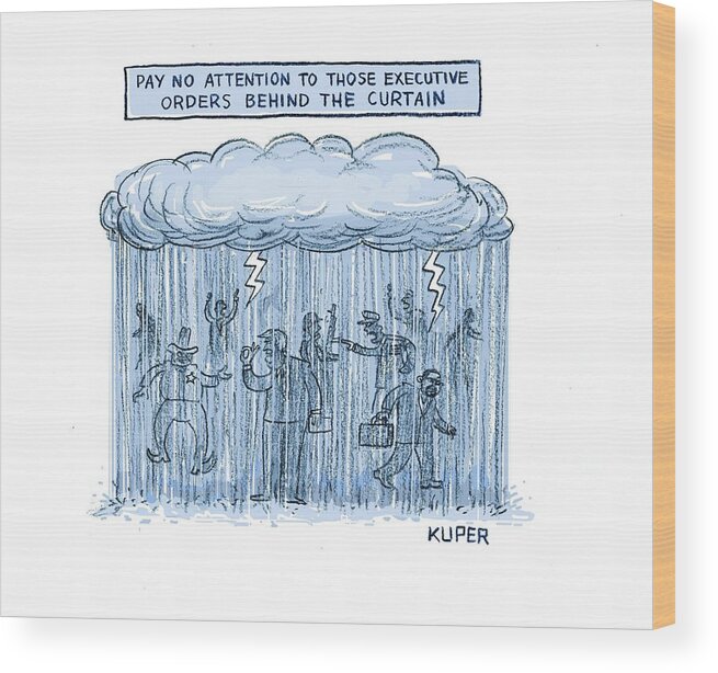 Pay No Attention To Those Executive Orders Behind The Curtain Wood Print featuring the drawing Pay no attention to those executive orders behind the curtain by Peter Kuper