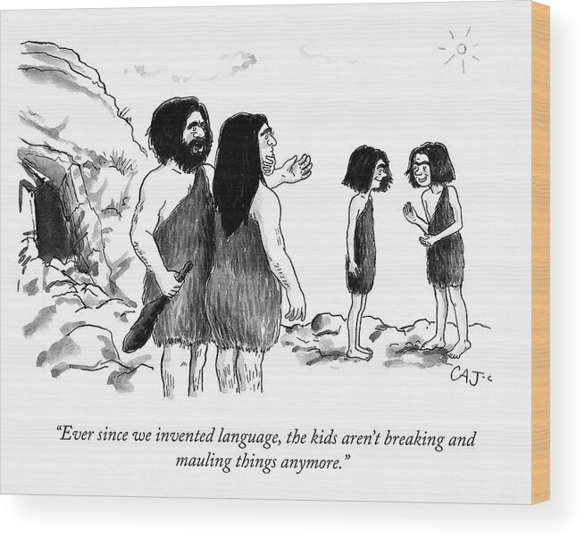 ever Since We Invented Language Kids Aren't Grunting And Destroying Things Anymore! Aggressive Wood Print featuring the drawing The Invention of Language by Carolita Johnson