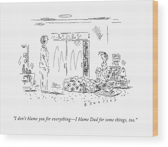 i Don't Blame You For Everything - I Blame Dad
For Some Things Wood Print featuring the drawing I Don't Blame You For Everything - I Blame Dad by Barbara Smaller