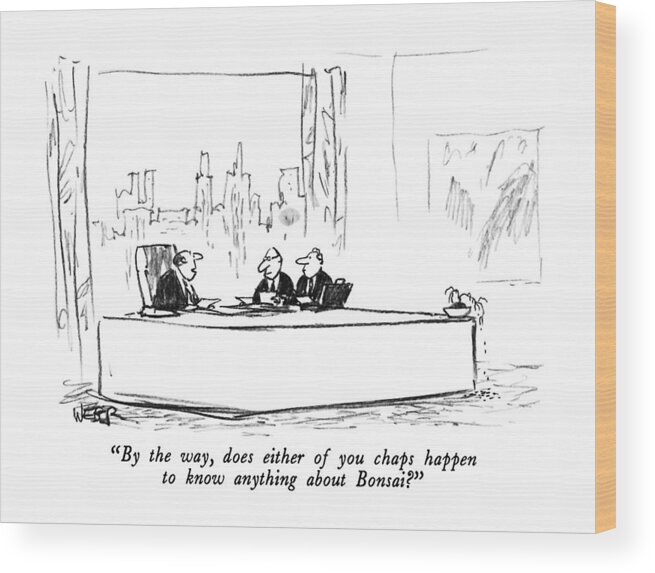 

 Businessman To Two Others Wood Print featuring the drawing By The Way, Does Either Of You Chaps Happen by Robert Weber