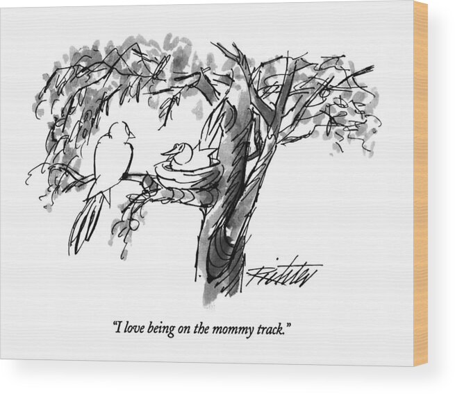 (bird In A Nest On A Tree Branch Says To Another)'
Animals Wood Print featuring the drawing I Love Being On The Mommy Track by Mischa Richter