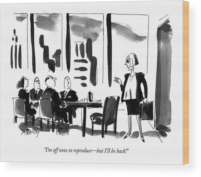 
I'm Off Now To Reproduce-- But I'll Be Back!
 Woman Executive To Others As She Leaves  Meeting. Sex Wood Print featuring the drawing I'm Off Now To Reproduce - But I'll Be Back! by Donald Reilly