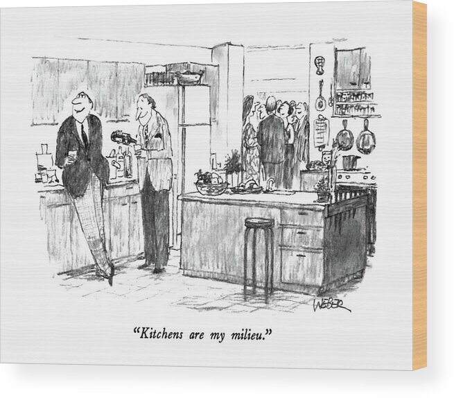 Kitchens Wood Print featuring the drawing Kitchens Are My Milieu by Robert Weber
