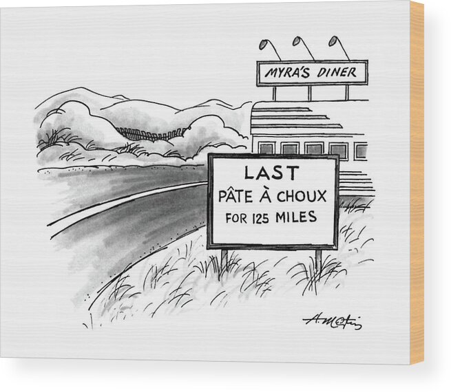 (outside Of Myra's Diner There Is A Sign That Reads 'last Pate A Choux For 125 Miles.')
Restauarants Wood Print featuring the drawing New Yorker March 7th, 1988 by Henry Martin
