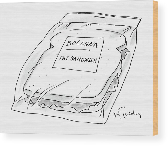 No Caption
Sandwich Is In Plastic Bag Labelled Wood Print featuring the drawing New Yorker November 16th, 1987 by Mike Twohy