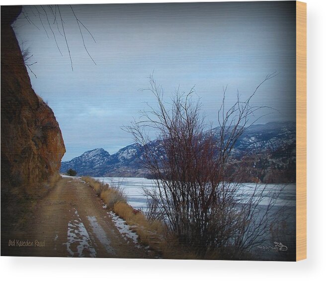 Kaleden. Bc Wood Print featuring the photograph Old Kaleden Road 03-02-2014 by Guy Hoffman