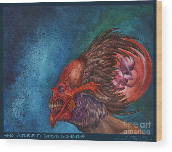 Tony Koehl Wood Print featuring the painting We Breed Monsters by Tony Koehl