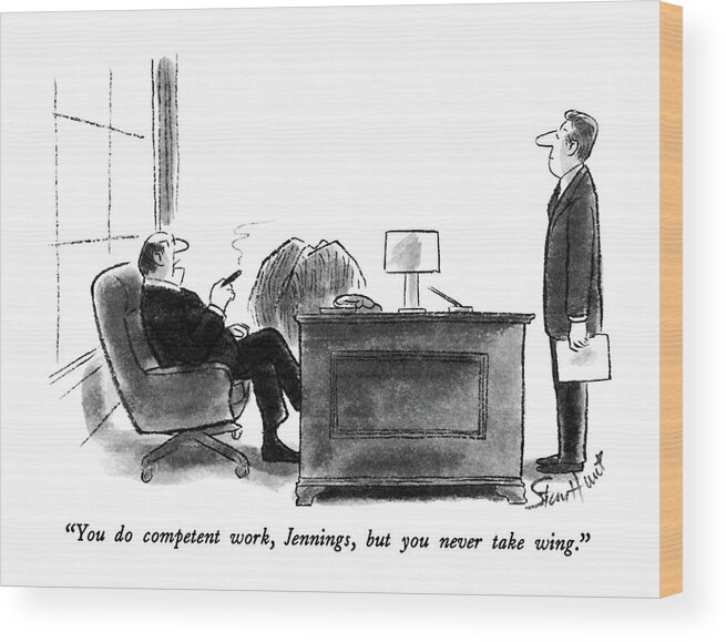 

 Employer To Worker. 
Work Wood Print featuring the drawing You Do Competent Work by Stan Hunt