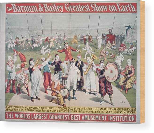 Poster Advertising The Barnum And Bailey Greatest Show On Earth (colour Litho) 99:circus; Clowns; Clown; Act; Entertainment; Costume; Advertisement; Advert; Publicity; Performers; Performing; Acrobats; Acrobatics; Musicians; Entertainers; Musical Instruments; Poster Advertising The Barnum And Bailey Greatest Show On Earth (colour Litho) 99:circus; Clowns; Clown; Act; Entertainment; Costume; Advertisement; Advert; Publicity; Performers; Performing; Acrobats; Acrobatics; Musicians; Entertainers; Musical Instruments; Circus Wood Print featuring the painting Poster advertising the Barnum and Bailey Greatest Show on Earth by American School 