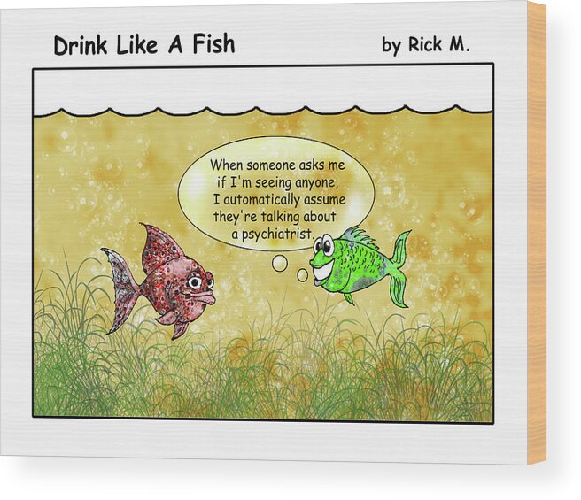 Alcoholism Wood Print featuring the digital art Drink Like A Fish 25 by Rick Mosher