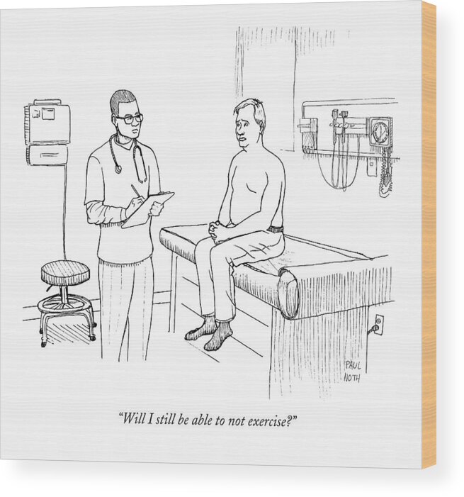 Doctors Wood Print featuring the drawing Will I Still Be Able To Not Exercise? by Paul Noth