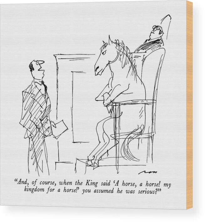 

 Lawyer To Horse On The Witness Stand. Refers To A Quotation From Shakespeare's Richard Iii. Writing Wood Print featuring the drawing And, Of Course, When The King Said 'a Horse by Al Ross