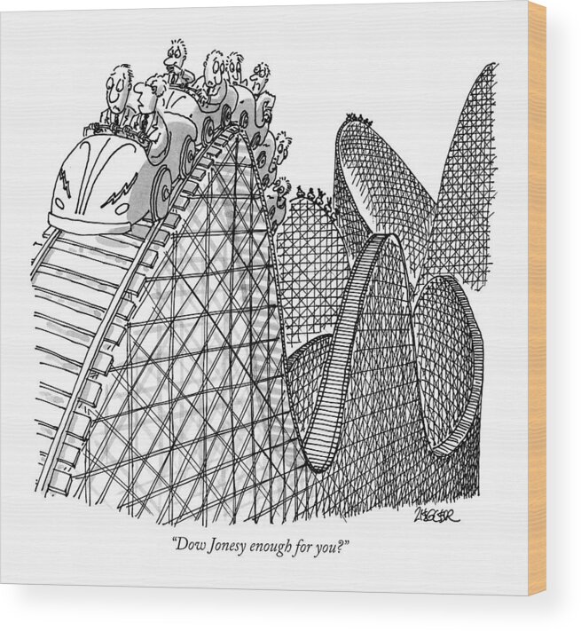 Dow Jones Industrial Average Wood Print featuring the drawing Dow Jonesy Enough For You? by Jack Ziegler