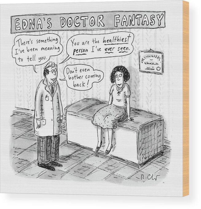 Captionless Wood Print featuring the drawing Edna's Doctor Fantasy by Roz Chast