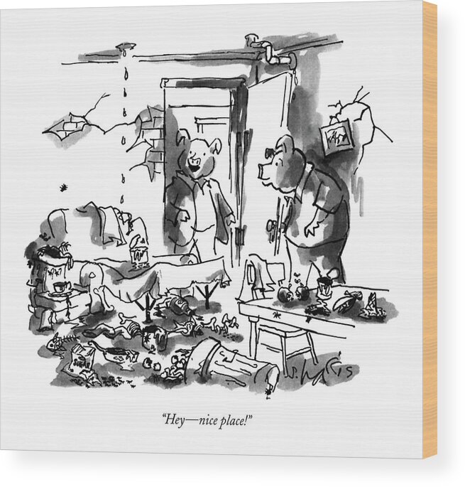 

 Pig Who Enters Completely Messy Apartment Says To Another Pig. The Place Is Littered With Garbage. 
Cliche Wood Print featuring the drawing Hey - Nice Place! by Sidney Harris