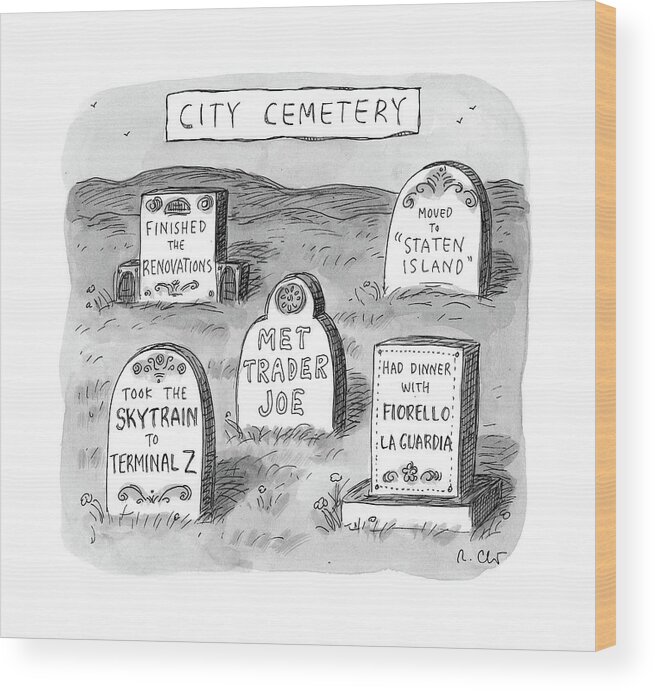 City Cemetery Cemetery Wood Print featuring the drawing New Yorker May 8th, 2017 by Roz Chast