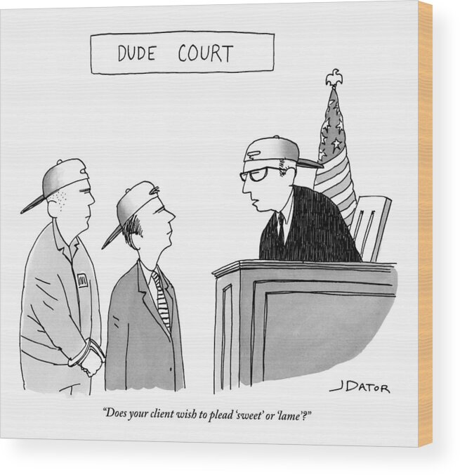 Does Your Client Wish To Plead 'sweet' Or 'lame'? Wood Print featuring the drawing Dude Court by Joe Dator