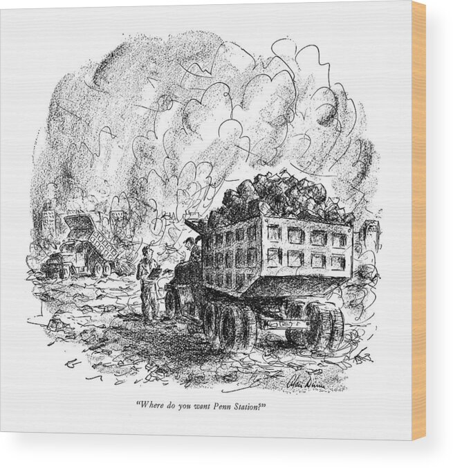 
(full Dump-truck At Wreckage Yard Wood Print featuring the drawing Where Do You Want Penn Station? by Alan Dunn