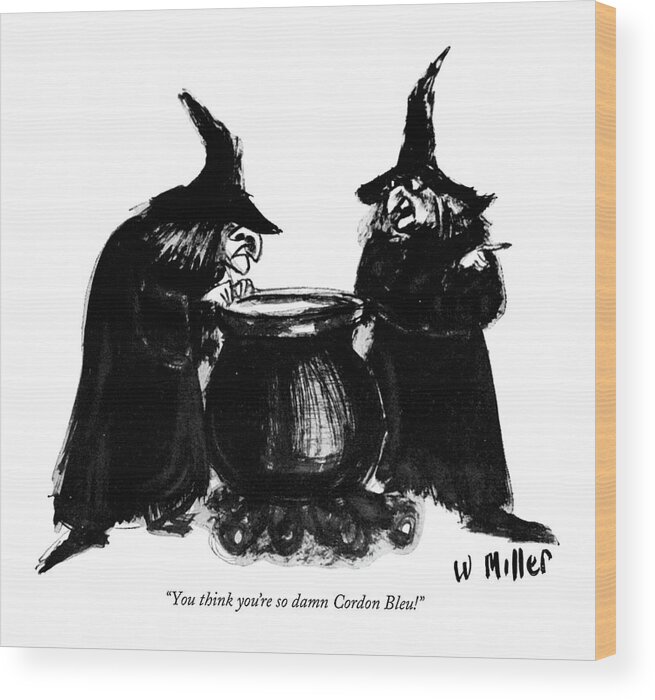 
 (one Witch To Another Wood Print featuring the photograph You Think You're So Damn Cordon Bleu! by Warren Miller