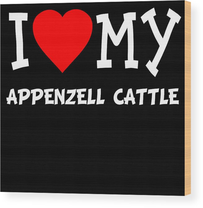 Pet Wood Print featuring the digital art I Love My Appenzell Cattle Dog Breed by Flippin Sweet Gear