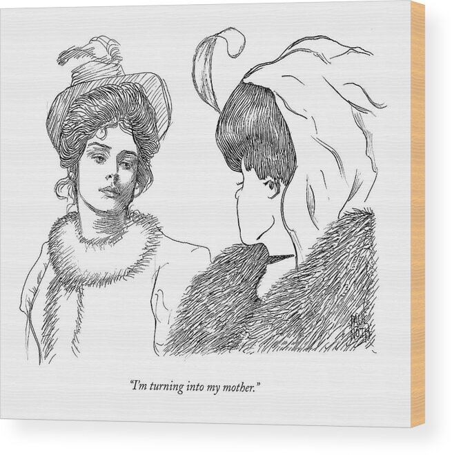 Women Wood Print featuring the drawing I'm Turning Into My Mother by Paul Noth