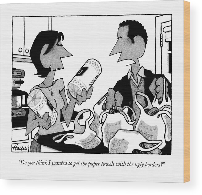 Consumerism Shopping Household Chores Anger

(angry Husband To Wife Sorting Groceries.) 121398 Wha William Haefeli Wood Print featuring the drawing Do You Think I Wanted To Get The Paper Towels by William Haefeli