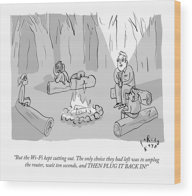 Campfire Wood Print featuring the drawing But The Wi-fi Kept Cutting Out. The Only Choice by Farley Katz
