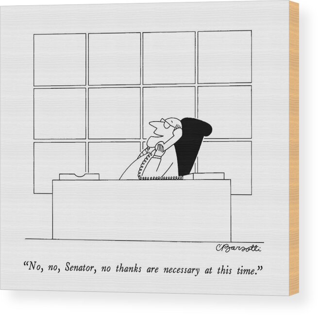

 Man On Telephone. 
Politics Wood Print featuring the drawing No, No, Senator, No Thanks Are Necessary At This by Charles Barsotti
