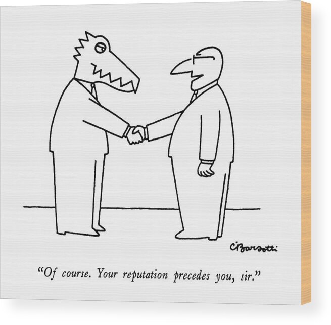 

 One Businessman To Another Wood Print featuring the drawing Of Course. Your Reputation Precedes by Charles Barsotti