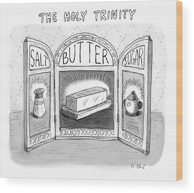 Food Wood Print featuring the drawing The Holy Trinity by Roz Chast