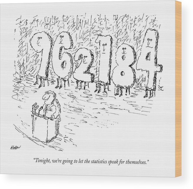
(man At Podium Speaking About Human-sized Numbers Sitting Behind Him On Stage.) Business Wood Print featuring the drawing Tonight, We're Going To Let The Statistics Speak by Edward Koren