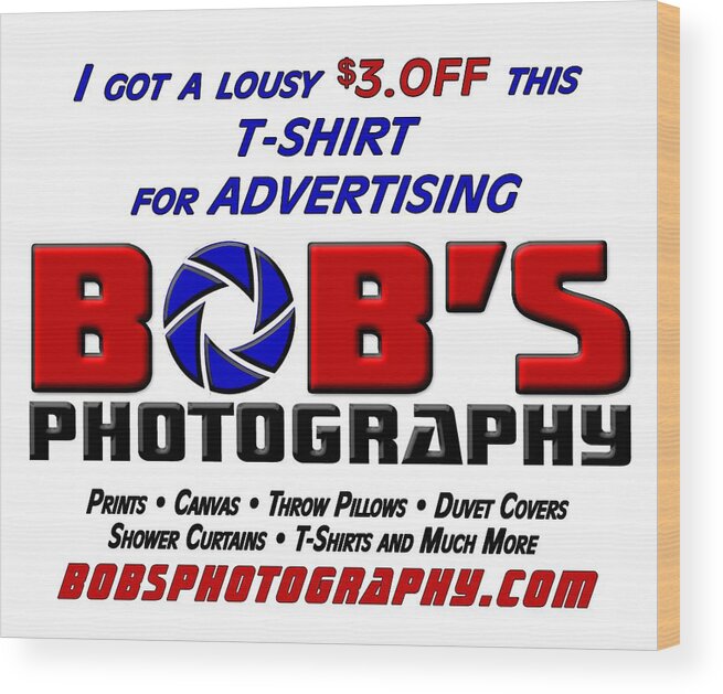 Discount Wood Print featuring the photograph Bobs Photography T-Shirt by Bob Slitzan