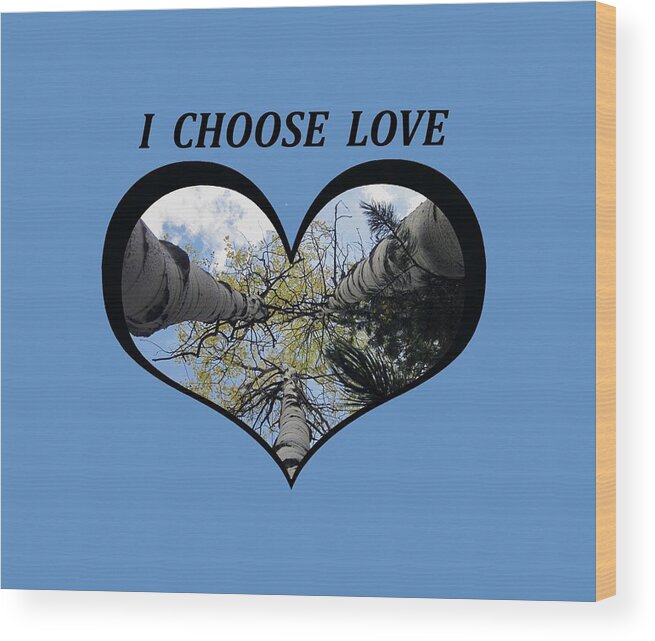 Love Wood Print featuring the digital art I Chose Love_Heart Filled by looking up Aspens by Julia L Wright