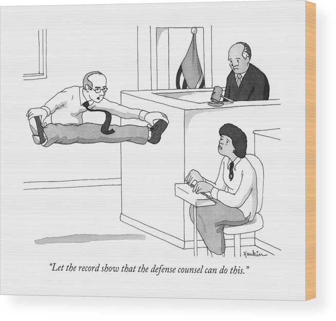 “let The Record Show That The Defense Counsel Can Do This.” Wood Print featuring the drawing Let the record show that the defense counsel can do this by Charlie Hankin
